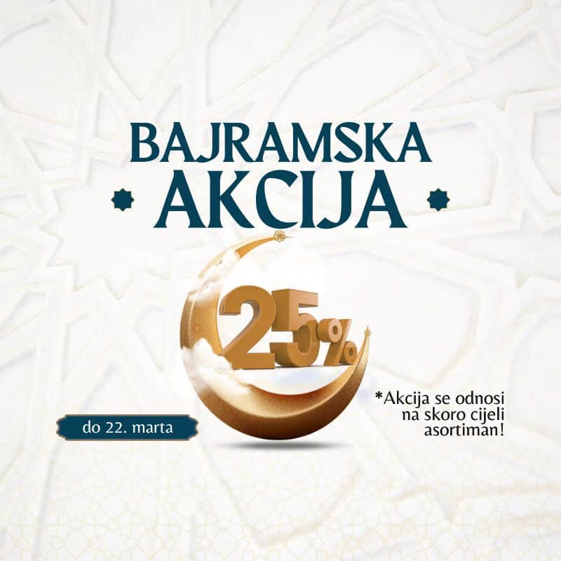 Bajramska akcija -25% na skoro cijeli asortiman!